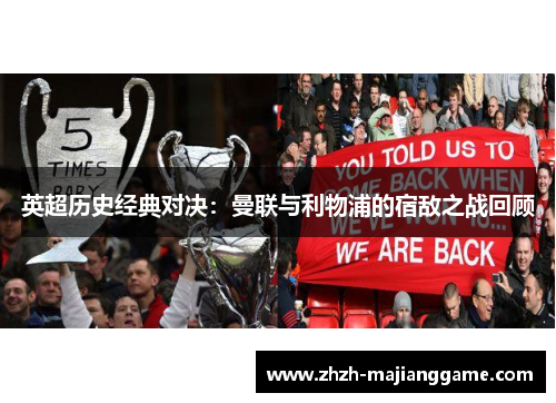 英超历史经典对决:曼联与利物浦的宿敌之战回顾 英超历史经典对决:曼联与利物浦的宿敌之战回顾