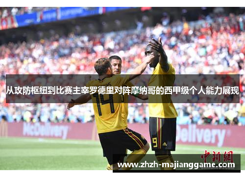 从攻防枢纽到比赛主宰罗德里对阵摩纳哥的西甲级个人能力展现 从攻防枢纽到比赛主宰罗德里对阵摩纳哥的西甲级个人能力展现